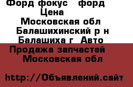 2 Форд фокус 2 форд C-MAX › Цена ­ 5 000 - Московская обл., Балашихинский р-н, Балашиха г. Авто » Продажа запчастей   . Московская обл.